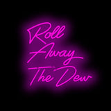 Roll Away The Dew Neon Sign